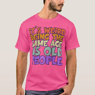 Lustigt att Konstigen är samma ålder som gamla män T Shirt