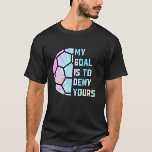Lustigt att mitt mål är att neka din matare Goalie T Shirt