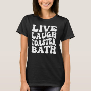 Lustigt att säga levande Laugh Toaster Bath-inspir T Shirt