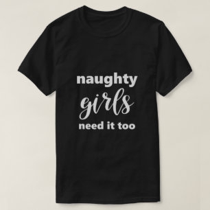 Lustigt att säga Naughty Girls behöver det för T Shirt