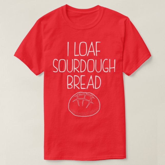 Lustigt Baking Quote I Loaf Sourdough Bread-produk T Shirt (Design framsida)