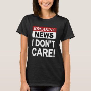 Lustigt Breaking News Jag bryr mig inte om Sarcasm T Shirt