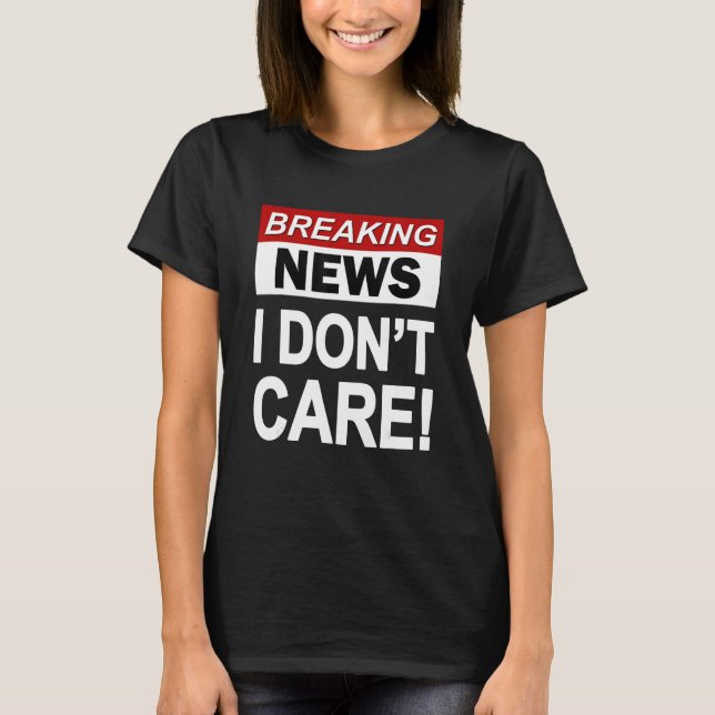 Lustigt Breaking News Jag bryr mig inte om Sarcasm T Shirt (Framsida)