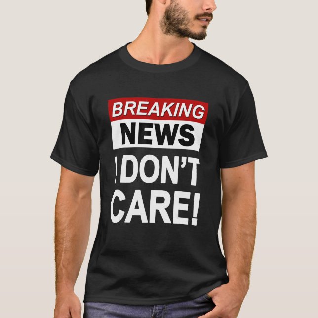 Lustigt Breaking News Jag bryr mig inte om Sarcasm T Shirt (Framsida)