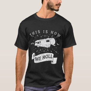 Lustigt Camping RV Glamping Femte hjulet Hur vi ru T Shirt