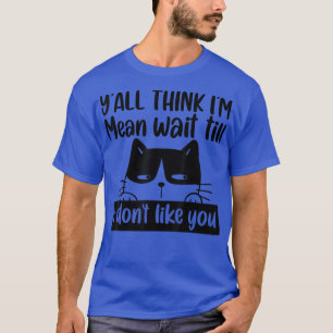 Lustigt Cat Y'all Tänka jag är Elak, vänta tills j T Shirt