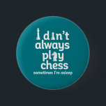 Lustigt Chess Player jag spelar inte alltid schack Knapp<br><div class="desc">Jag spelar inte alltid schack. Ibland sover jag. En fantastisk vintage schackspelardesign för dem som kärlek spelar schack. Coolans strategiska spelhandel för medlemmarna i schack älskare och schack klubb. Perfekt för nerder och gäster som deltar i schackmatcher,  schackturneringar eller schacktävlingar. Underbar julklapp och födelsedagspresent för familj och vänner.</div>
