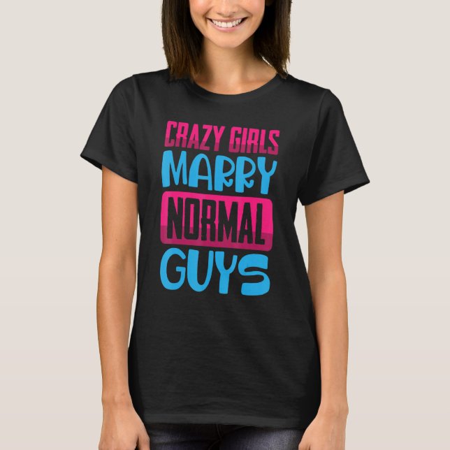 Lustigt Crazy Girls, Marry Normal Killar Jokes Kom T Shirt (Framsida)