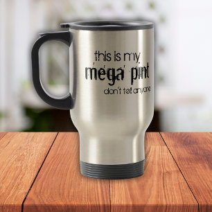 Lustigt det här är min Mega Pint, säg inte till nå Resemugg