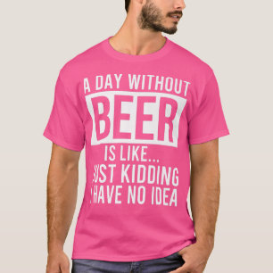 Lustigt en dag utan öl är som om jag inte har någo t shirt