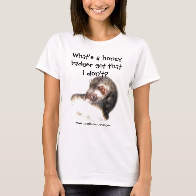 Lustigt Ferret Quote Vad är en Honey badger Har? Tee (Framsida)