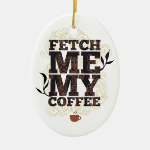 Lustigt Fetch mig min kaffe för kaffe Älskare Julgransprydnad Keramik