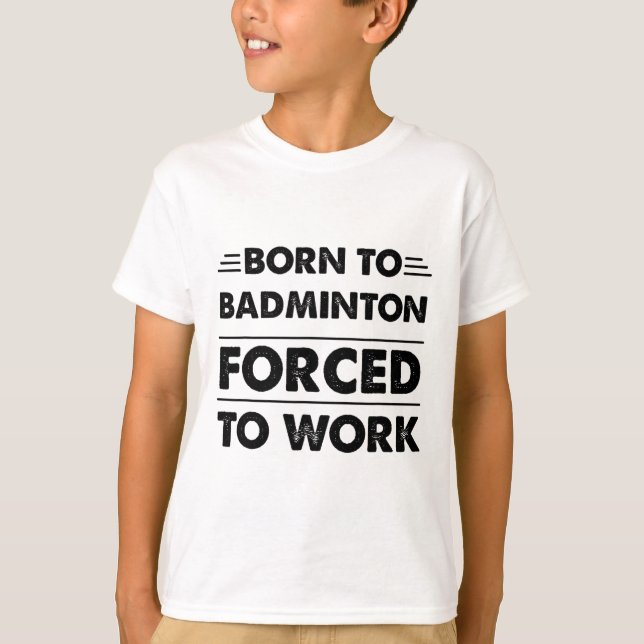 Lustigt född till Badminton tvingad att arbeta T Shirt (Framsida)