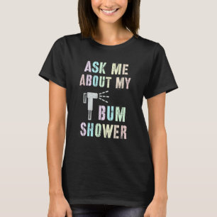 Lustigt fråga mig om min BUM SHOWER Bidet Spray Cl T Shirt