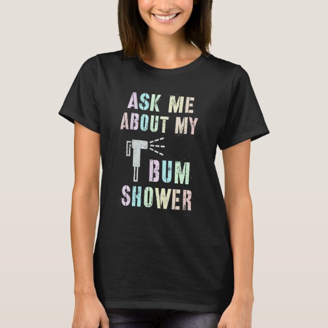 Lustigt fråga mig om min BUM SHOWER Bidet Spray Cl T Shirt (Framsida)