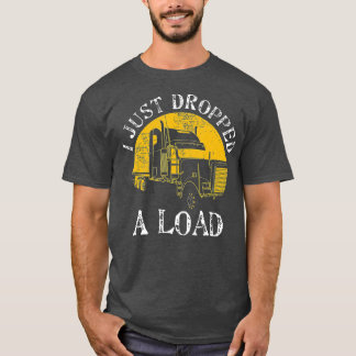 Lustigt Gift 4 Lastbil Lastbil-förare har precis s T Shirt
