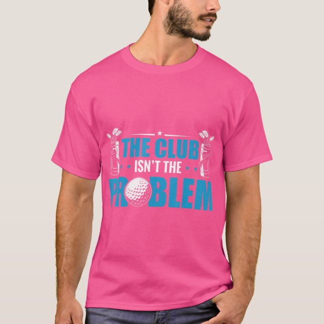 Lustigt Golf Player Klubben är inte problemet Golf T Shirt (Framsida)
