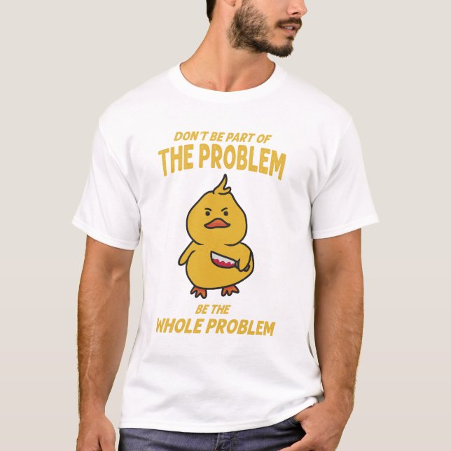 Lustigt Gult Anka är hela problemet T Shirt (Framsida)