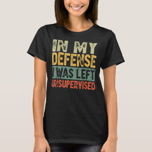 Lustigt I mitt försvar lämnades jag oövervakad_25 T Shirt