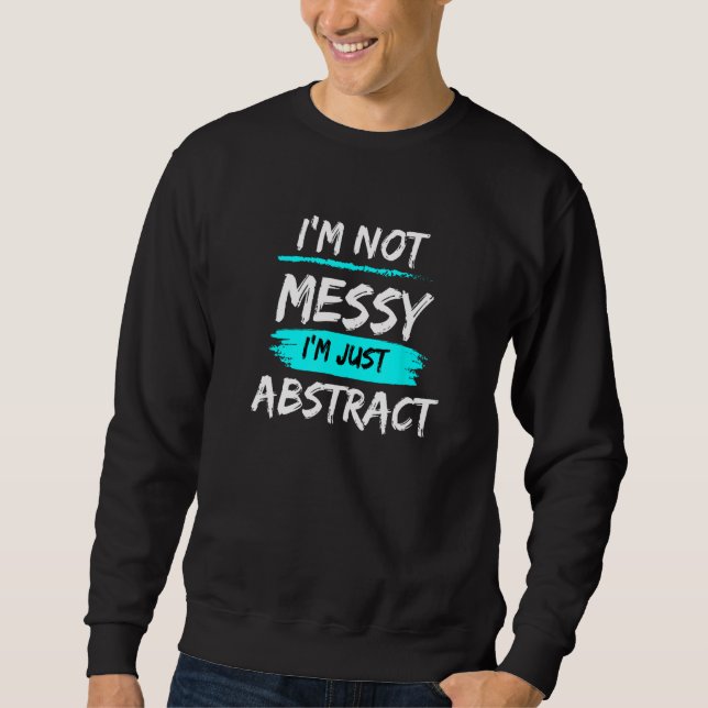 Lustigt Inte Messy... Jag är Abstrakt för Abstrakt Lång Ärmad Tröja (Framsida)