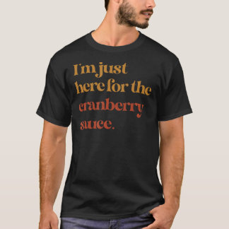 Lustigt, jag är här för Cranberry Sauce Thanksg T Shirt