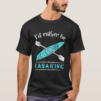 Lustigt... Jag skulle hellre Kayaking T Shirt
