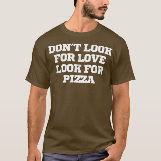 Lustigt leta inte efter Kärlek och leta efter Pizz T Shirt