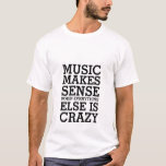 Lustigt Life Quote T-shirt Music Makes Sense<br><div class="desc">Det spelar ingen roll vilken musik du kärlekar. Det kan vara sten, pop, alternativt, hip hop eller rap. Utan musik skulle våra liv vara tråkigt och tråkigt. Hämta den här musikofferten t-shirt åt dig själv eller som gåva till musik älskare därute. Musik är vettigt när allt annat är galet. Ett...</div>