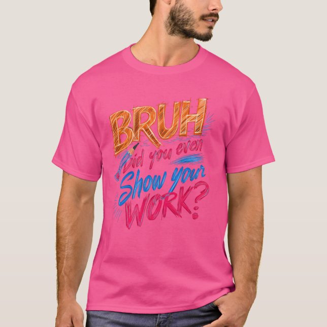Lustigt Math Teacher, Bruh, visade du ens ditt Wo T Shirt (Framsida)