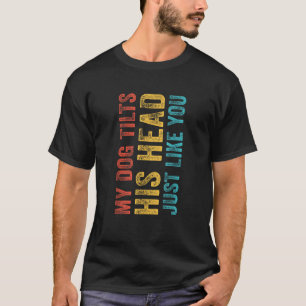 Lustigt min Hund lutar hans huvud precis som du Vi T Shirt