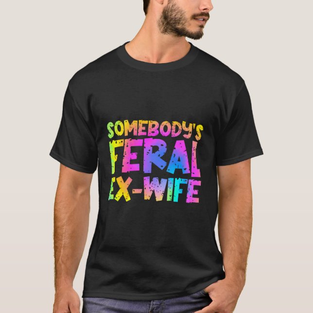 Lustigt någons Feral Ex-Wife - Tie Dye T Shirt (Framsida)