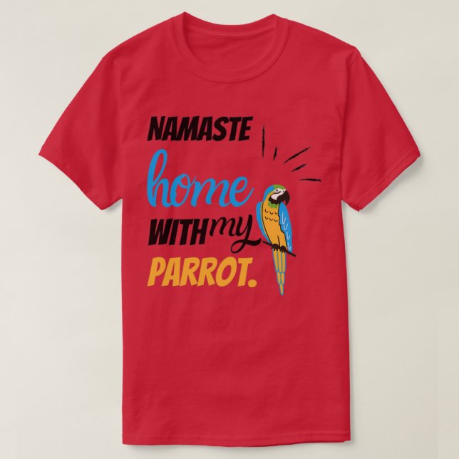 Lustigt Namaste hem med min parrot, konstig fågelp T Shirt (Design framsida)