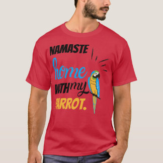 Lustigt Namaste hem med min parrot, konstig fågelp T Shirt
