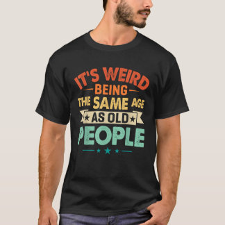 Lustigt nog är det Konstigen att vara lika gammal T Shirt