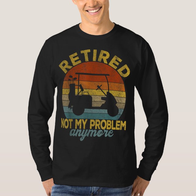 Lustigt pensionerad, inte mitt problem längre. t shirt (Framsida)