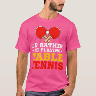 Lustigt Ping Pong Älskare.. Jag skulle hellre spel T Shirt