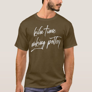 Lustigt pottery T just Kiln Time Ceramics Artist Shirt