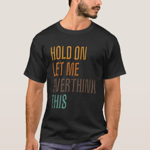 Lustigt Sarcasm Poster vänta och låt mig tänka öve T Shirt