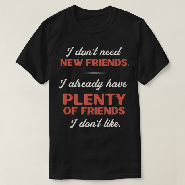 Lustigt Sarcastic Gift jag inte behöver nya vänner T Shirt (Design framsida)