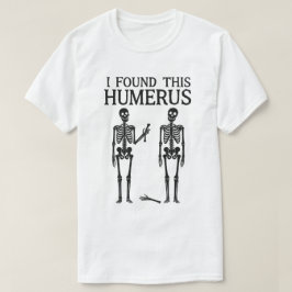 Lustigt Skeleton "Jag hittade Humerus" | Bone Pun T Shirt