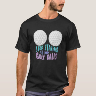 Lustigt sluta stirra på min Golf Bollar Cute Golf T Shirt