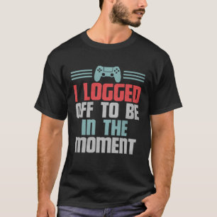 Lustigt spelvideospel, jag loggade ut för att vara t shirt