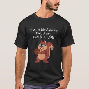 Lustigt till och med en Blind Squirrel hittar A Nö T Shirt