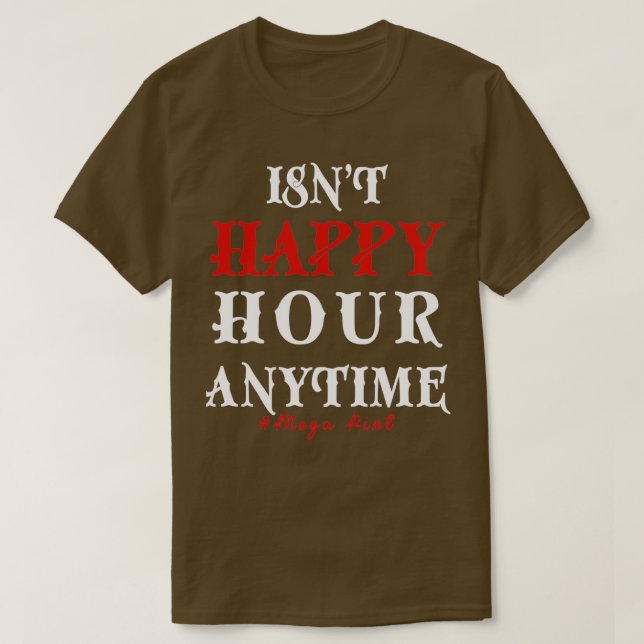 Lustigt Trendig Sarkastic Isnt Lycklig Hour Anytim T Shirt (Design framsida)