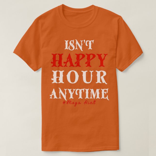 Lustigt Trendig Sarkastic Isnt Lycklig Hour Anytim T Shirt (Design framsida)
