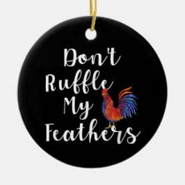 Lustigt Tupp-citat, ruffla inte mina fjädrar Julgransprydnad Keramik
