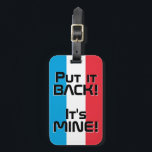 Luxemburgs nationella Flagga Funny Patriotic Bagagebricka<br><div class="desc">Den luxemburgska Flagga Lungny Patriotic Luggage Tag med det luxemburgska färg som täcker märkrns framsida. Lustigt text "Sätt tillbaka den!" Det är MINE" är skrivet över flagga färg. Anpassadet Text är fullt ut med funktionen "Anpassa den!". Andra sidan av märkrn är reserverad för din information. Den här roligten är luxemburgsk...</div>