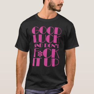 Lycka till och klämma det inte upp Tävling T Shirt