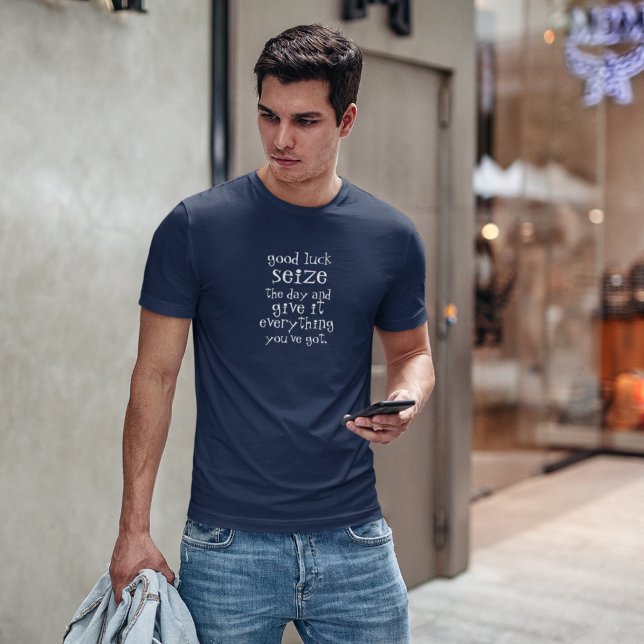 Lycka till Seize Dag&ge it allt du har T Shirt (Skapare uppladdad)