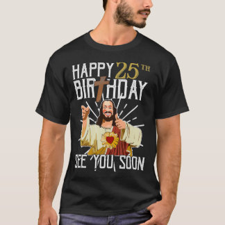 Lycklig 25: e gången ser du dig snart på födelseda t shirt